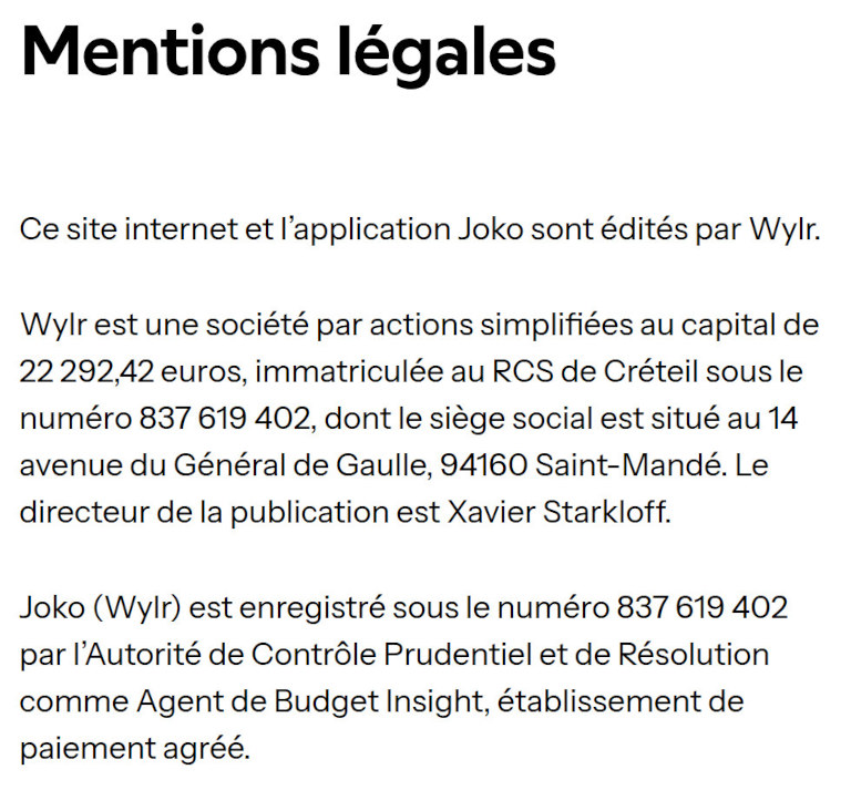 Mentions légales de Joko : application éditée par Wylr, SAS immatriculée au RCS de Créteil sous le numéro 837 619 402, enregistrée à l'ACPR comme agent de Budget Insight, établissement de paiement agréé